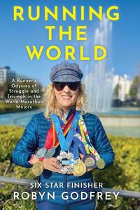 Running the World, A Runner's Odyssey of Struggle and Triumph in the World Marathon Majors