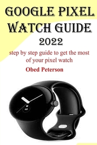 Google Pixel Watch Guide 2022: Step by step guide to get the most of your pixel watch