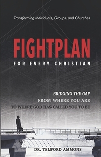 Fight Plan for every Christian: Bridging the gap from where to where God called you to be