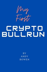 My First Crypto Bull Run: A book on how to properly navigate a cryptocurrency bull run