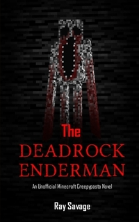 The Deadrock Enderman: An Unofficial Minecraft Creepypasta Novel