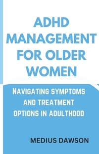 ADHD Management for Older Women: Navigating symptoms and treatment options in adulthood