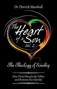 The Heart of a Son Vol. 2 The Theology of Sonship