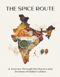 The Spice Route: A Journey Through the Flavors and Aromas of Indian Cuisine