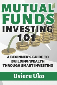 Mutual Funds Investing 101: A Beginner's Guide to Building Wealth Through Smart Investing
