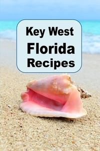 Key West Florida Recipes: A Cookbook with Delicious Recipes From the Florida Keys