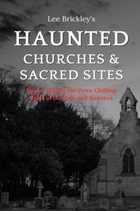 Haunted Churches & Sacred Sites: Spirits Among the Pews: Chilling Tales of the Holy and Haunted