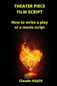 Theater Piece - Film Script: How to write a play or a movie script