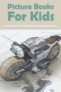 Picture Books For Kids: Teach Your Child About Motorcycles: Childrens Books About Motorcycles