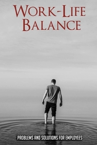 Work-Life Balance: Problems And Solutions For Employees: Burnout Recovery