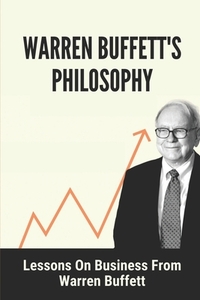 Warren Buffett's Philosophy: Lessons On Business From Warren Buffett: Hard-To-Believe Warren Buffett Facts