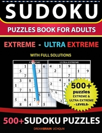 Sudoku Puzzles book for adults 500+ puzzles with full Solutions - Extreme, Ultra Extreme: 2 levels - EXTREME, ULTRA EXTREME Sudoku puzzles book