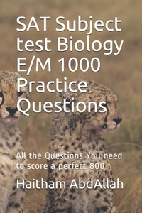 SAT Subject test Biology E/M 1000 Practice Questions: SAT Biology E/M ultimate practice