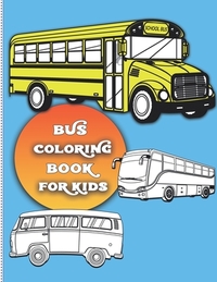 Bus coloring book for kids: For Boys and Girls Who Love Bus - Kids Ages 3-5 and 4-8 (32 Full Coloring Pages)