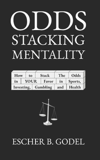 Odds Stacking Mentality: How to Stack the Odds in YOUR Favor in Sports, Investing, Gambling, and Health