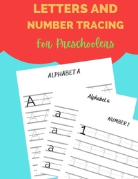 Letters And Number Tracing For Preschoolers: Workbook For Practicing Alphabet Letters And Numbers For Preschoolers, Kindergarten and Kids Aged 3-5