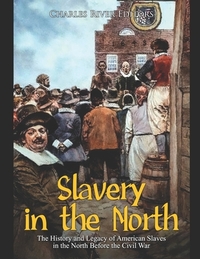 Slavery in the North: The History and Legacy of American Slaves in the North Before the Civil War