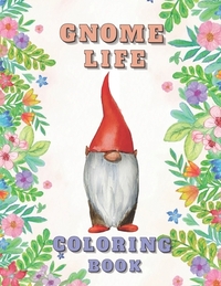 Gnome Life Coloring Book: Garden Gnomes Colouring Activities Adorable Pages for All Ages