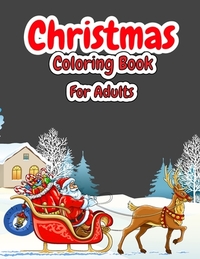 Christmas Coloring Book For Adults: Christmas Adult Coloring Book with Cute Holiday Designs and Relaxing Patterns, Festive Scenes, Winter Scenes, Chri