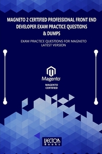 Magneto 2 Certified Professional Front End Developer Exam Practice Questions & Dumps: Exam Practice Questions for MAGNETO LATEST VERSION