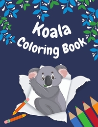 Koala Coloring Book: koala Coloring Pages for kids ages 4-8, Fun Coloring Gifts Book for koala Lovers, Relaxing koala Designs