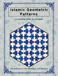 Islamic Geometric Patterns: Beautiful Geometric Patterns Coloring Book, Decorations of the Alhambra and Morocco, Creative and Relaxing Design for