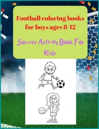 Football coloring books for boys ages 8-12: Soccer Activity Book For Kids