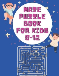 Maze Puzzle Books For Kids 8-12: Maze Puzzles For Kids 8-12 Years, Fun And Challenging Maze Puzzles For Kids