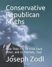 Conservative Republican Myths: How They Try To Trick Each Other, and Us Patriots, Too!