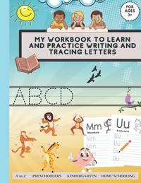 My workbook to learn and practice writing and tracing letters Preschoolers Kindergarten Home schooling For ages3+ A to Z.: Handwriting practice activi
