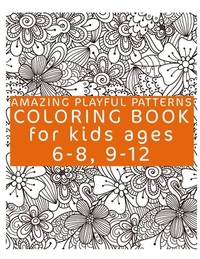 Amazing Playful Patterns Coloring Book: Coloring Book for Kids Ages 6-8, 9-12