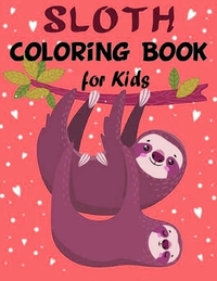 Sloth Coloring Book for Kids: Over 60 Simple Drawings of This Funny and Cute Animal for Girls and Boys Ages 2-4, 4-8, 8-12. (Kids Coloring Book)