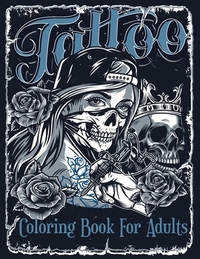 Tattoo Coloring Book For Adults: Over 60 Coloring Pages For Adult Relaxation With Beautiful Modern Tattoo Designs Such As Sugar Skulls, Hearts, Roses