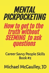 MENTAL PICKPOCKETING How to Get to the Truth Without Seeming to Ask Questions