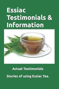 Essiac Testimonials & Info: People tell their stories of using Essiac herbal tea. Valuable Insight.