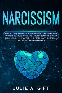 Narcissism: How to cure yourself after a covert emotional and narcissistic abuse if you are a highly sensitive empath. Escape from