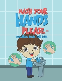 Wash Your Hands Please - Coloring Book For Kids: 25 Fun Designs For Boys And Girls - Perfect For Young Children To Encourage Hand Washing Preschool Ki