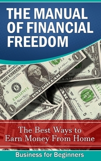 The Manual of Financial Freedom: The best ways to earn money from home