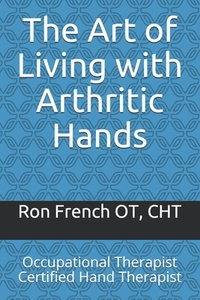 The Art of Living with Arthritic Hands: Occupational Therapist Certified Hand Therapist