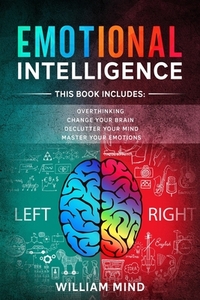 Emotional Intelligence: Change Your Life And Own Your Mind - 4 Books In 1 - Overthinking, Change Your Brain, Declutter Your Mind, Master Your Emotions