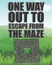 One Way Out To Escape From The Maze: Awesome Challenging Mazes for Kids 8-12, Teens and Adults / 110 Fun Mazes For Family Play With Different Levels,