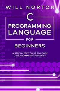 C Programming Language for Beginners: A step by step guide to learn C programming and series