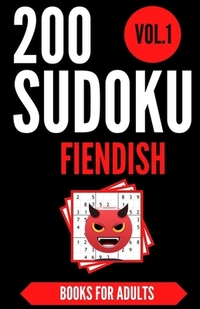 Sudoku Books For Adults FIENDISH - Vol.1: 200 Suduko Puzzel Book, With Solutions - Insane Level For Experts - Brain Teasers Games - Sudoku Fiendish -