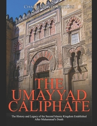 The Umayyad Caliphate: The History and Legacy of the Second Islamic Kingdom Established After Muhammad's Death