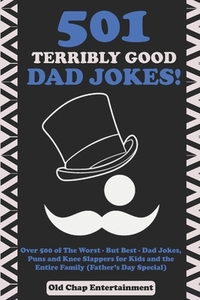 501 Terribly Good Dad Jokes!: Over 500 of The Worst - But Best - Dad Jokes, Puns and Knee Slappers for Kids and the Entire Family (Father's Day Specia