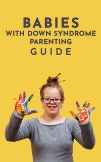 Babies With Down Syndrome Parenting Guide