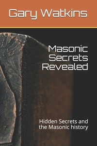 Masonic Secrets Revealed: Hidden Secrets and the Masonic history