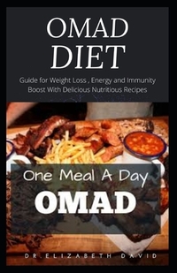 Omad Diet: One Meal A Day: Guide for Weight Loss, Energy and Immunity Boost With Delicious Nutritious Recipes