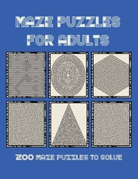 Maze Puzzles for Adults: 200 maze puzzles to solve, Brain Challenging Maze Game Book for adults, Teens, Young Adults, Senior, Large Print
