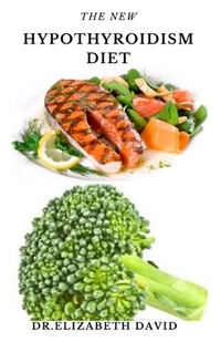 The New Hypothyroidism Diet: Delicious Healing Recipes for Hypothyroidism, Boosting Energy, Losing Weight and to Restore Thyroid Balance